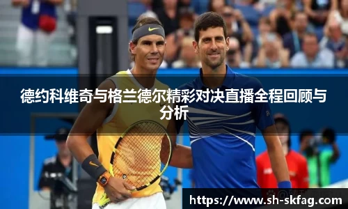 德约科维奇与格兰德尔精彩对决直播全程回顾与分析